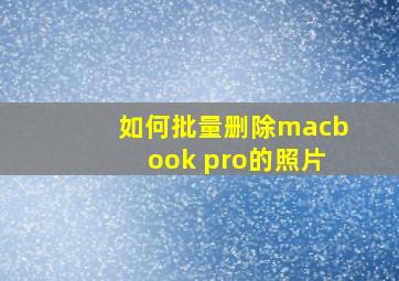 如何批量删除macbook pro的照片